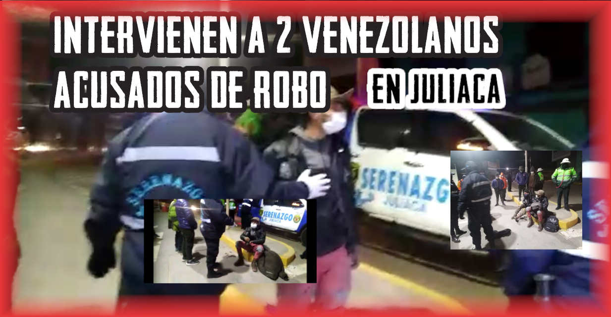 🔴 2 Venezolanos son intervenidos por robo en Juliaca