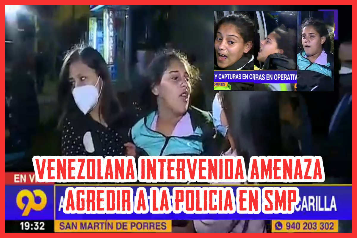 🔴 Venezolana intervenida sin mascarilla amenaza con golpear a policías en SMP (VIDEO) 